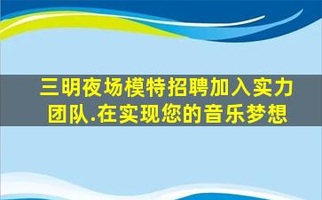 三明夜场模特招聘加入实力团队.在实现您的音乐梦想